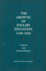 The Growth of English Education, 1348-1648: A Social and Cultural History
