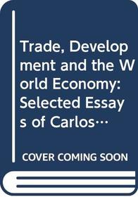 Trade, Development and the World Economy: Selected Essays of Carlos F. Diaz-Alejandro