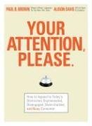 Your Attention Please: How to Appeal to Today's Distracted, Disinterested, Disengaged, Disenchanted, and Busy Consumer