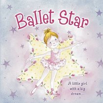 Ballet Star: A little girl with a big dream; a glittery storybook about a young ballerina