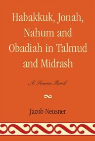 Habakkuk, Jonah, Nahum, and Obadiah in Talmud and Midrash: A Source Book (Studies in Judaism)