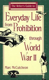 The Writer's Guide to Everyday Life from Prohibition through World War II (Writer's Guides to Everyday Life)
