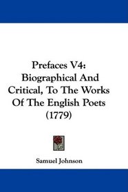 Prefaces V4: Biographical And Critical, To The Works Of The English Poets (1779)