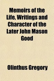 Memoirs of the Life, Writings and Character of the Later John Mason Good
