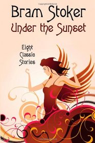 Under the Sunset: Eight Classic Stories (Illustrated Edition): By the Author of Dracula