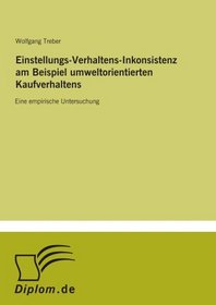 Einstellungs-Verhaltens-Inkonsistenz am Beispiel umweltorientierten Kaufverhaltens: Eine empirische Untersuchung (German Edition)