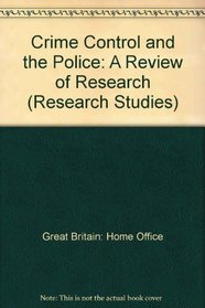 Crime Control and the Police: A Review of Research (Research Studies)