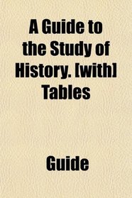 A Guide to the Study of History. [with] Tables