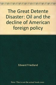 The Great Detente Disaster: Oil and the decline of American foreign policy