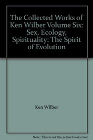 The Collected Works of Ken Wilber Volume Six: Sex, Ecology, Spirituality: The Spirit of Evolution