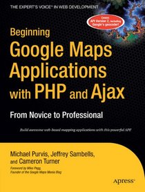 Beginning Google Maps Applications with PHP and Ajax: From Novice to Professional