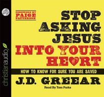 Stop Asking Jesus Into Your Heart: How to Know for Sure You Are Saved