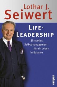 Life- Leadership. Sinnvolles Selbstmanagement fr ein Leben in Balance.