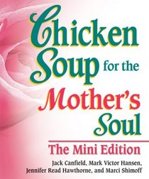 Chicken Soup for the Mother's Soul The Mini Edition (Chicken Soup for the Soul (Mini))