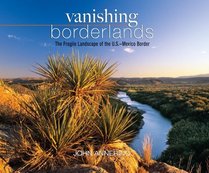 Vanishing Borderlands: The Fragile Landscape of the U.S.-Mexico Border