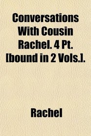 Conversations With Cousin Rachel. 4 Pt. [bound in 2 Vols.].
