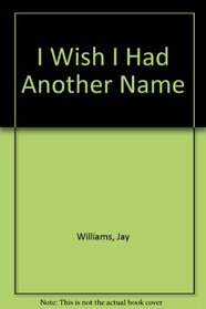 I Wish I Had Another Name