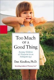 Too Much of a Good Thing: Raising Children of Character in an Indulgent Age