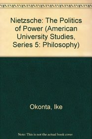 Nietzsche: The Politics of Power (American University Studies Series V, Philosophy)