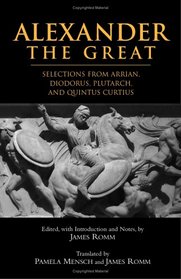 Alexander The Great: Selections From Arrian, Diodorus, Plutarch, And Quintus Curtius