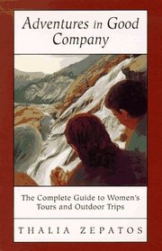 Adventures in Good Company: The Complete Guide to Women's Tours and Outdoor Trips