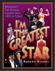 I'm the Greatest Star: Broadway's Top Musical Legends from 1900 to Today (Applause Books)