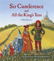 Sir Cumference and All the King's Tens (A Math Adventure)