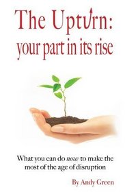 The Upturn: Your Part in Its Rise: A Primer for How You Can be a Green Shoot in the Recovery