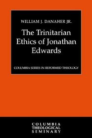 The Trinitarian Ethics of Jonathan Edwards (Columbia Series in Reformed Theology)