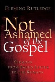 Not Ashamed of the Gospel: Sermons from Paul's Letter to the Romans