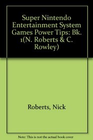 Super Nintendo Entertainment System Games Power Tips: Bk. 1(N. Roberts & C. Rowley)
