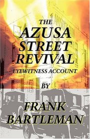 The AZUSA STREET REVIVAL - An Eyewitness Account