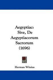 Aegyptiac: Sive, De Aegyptiacorum Sacrorum (1696) (Latin Edition)
