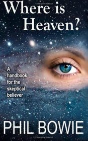 Where is Heaven?: A handbook for the skeptical believer.