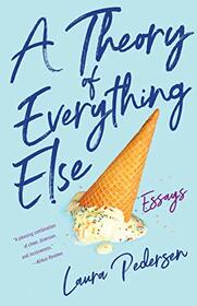 A Theory of Everything Else: Essays