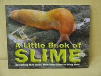 A Little Book of Slime: Everything That Oozes, From Killer Slime To Living Mold