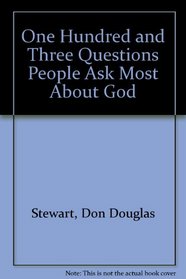 One Hundred and Three Questions People Ask Most About God