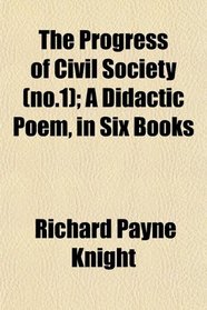 The Progress of Civil Society (no.1); A Didactic Poem, in Six Books
