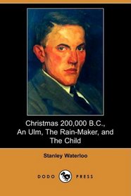 Christmas 200,000 B.C., An Ulm, The Rain-Maker, and The Child (Dodo Press)