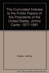 Cumulated Indexes to the Public Papers of the Presidents of the United States, Jimmy Carter, 1977-1981