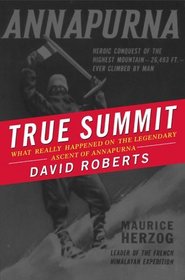 True Summit : What Really Happened on the Legendary Ascent of Annapurna