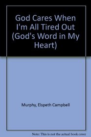 God Cares When I'm All Tired Out (Murphy, Elspeth Campbell. God's Word in My Heart, 4.)