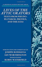 Pseudo-Plutarch, Photius, and the Suda: Lives of the Attic Orators (Clarendon Ancient History)