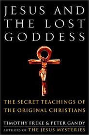 Jesus and the Lost Goddess : The Secret Teachings of the Original Christians
