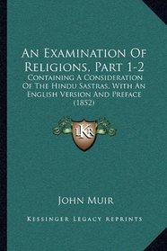 An Examination Of Religions, Part 1-2: Containing A Consideration Of The Hindu Sastras, With An English Version And Preface (1852)