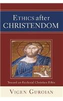Ethics After Christendom: Toward an Ecclesial Christian Ethic