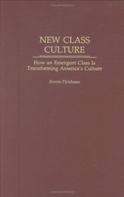 New Class Culture: How an Emergent Class Is Transforming America's Culture