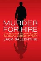 Murder for Hire: My Life As the Country's Most Successful  Undercover Agent