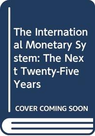 The International Monetary System: The Next Twenty-Five Years - Symposium at Basle University to Commemorate Twenty-Five Years of Per Jacobsson Lectur