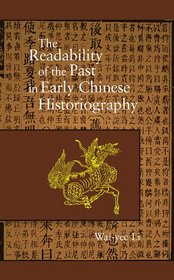 The Readability of the Past in Early Chinese Historiography (Harvard East Asian Monographs)